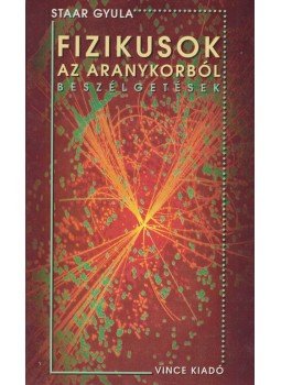 Staar Gyula - Fizikusok az aranykorból Staar Gyula - Fizikusok az aranykorból, Budapest 2006 antikvár könyv