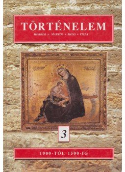 Herber Attila, Martos Ida, Moss László, Tisza László - Történelem 3. Herber Attila, Martos Ida, Moss László, Tisza László - Történelem 3., 2000 antikvár könyv