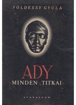 Földessy Gyula - Ady minden titkai Földessy Gyula - Ady minden titkai, Budapest 1949 antikvár könyv
