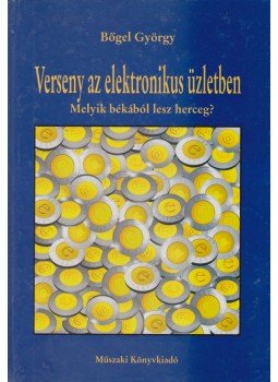 Bőgel György - Verseny az elektronikus üzletben Bőgel György - Verseny az elektronikus üzletben, Budapest 2000 antikvár könyv