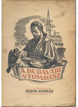 Sipos András - A budavári nyomdász Sipos András - A budavári nyomdász, 1942 antikvár könyv