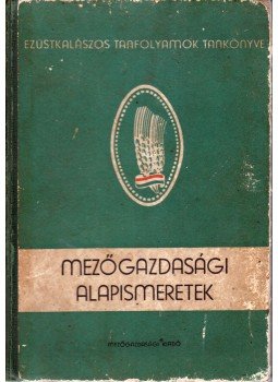 Láng Géza, Bessenyei Zoltán, Kellermann Márton, Balaton Gyula - Mezőgazdasági alapismeretek Láng Géza, Bessenyei Zoltán, Kellermann Márton, Balaton Gyula - Mezőgazdasági alapismeretek, Budapest 1958 antikvár könyv