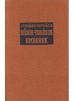 Juhász Vilmos, Kovács György - Hősök, tudósok, emberek I. Juhász Vilmos, Kovács György - Hősök, tudósok, emberek I., 0 antikvár könyv