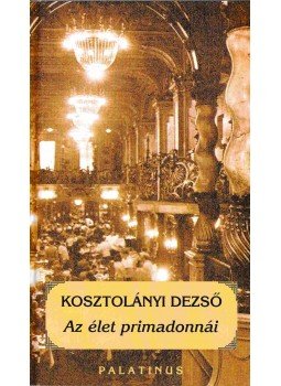Kosztolányi Dezső - Az élet primadonnái Kosztolányi Dezső - Az élet primadonnái, Budapest 1997 antikvár könyv