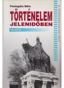 Pomogáts Béla - Történelem jelenidőben, Budapest 2001 antikvár könyv