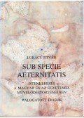 Lukács István - Sub specie aeternitatis - Istenkeresés a magyar és az egyetemes művelődéstörténetben