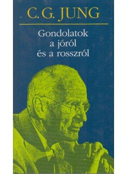 Carl Gustav Jung - Gondolatok a jóról és a rosszról Carl Gustav Jung - Gondolatok a jóról és a rosszról, Budapest 1999 antikvár könyv