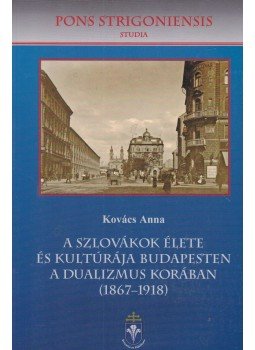 Kovács Anna - A szlovákok élete és kultúrája Budapesten a dualizmus korában (1867-1918) (dedikált), Piliscsaba-Esztergom 2006 antikvár könyv