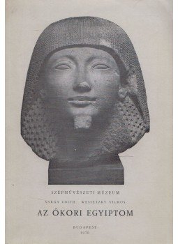 Varga Edith, Wessetzky Vilmos - Az ókori Egyiptom Varga Edith, Wessetzky Vilmos - Az ókori Egyiptom, Budapest 1970 antikvár könyv
