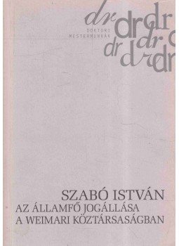 Szabó István - Az államfő jogállása a weimari köztársaságban Szabó István - Az államfő jogállása a weimari köztársaságban, Budapest 2000 antikvár könyv