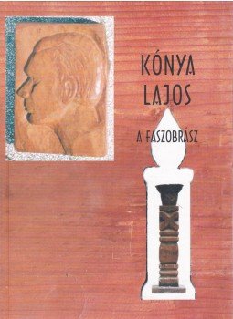Fehér Bence, Varsányi Réka - Kónya Lajos - A faszobrász Fehér Bence, Varsányi Réka - Kónya Lajos - A faszobrász, 0 antikvár könyv