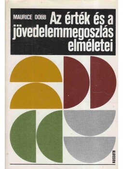 Dobb, Maurice - Az érték és a jövedelemmegoszlás elméletei Dobb, Maurice - Az érték és a jövedelemmegoszlás elméletei, 1977 antikvár könyv