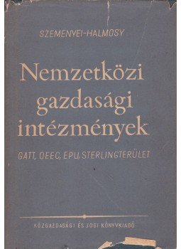 Szemenyei János, Halmosy Dénes - Nemzetközi gazdasági intézmények, Budapest 1957 antikvár könyv