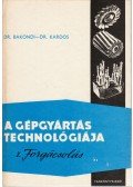Dr. Bakondi Károly,Dr. Kardos Árpád - A gépgyártás technológiája I.