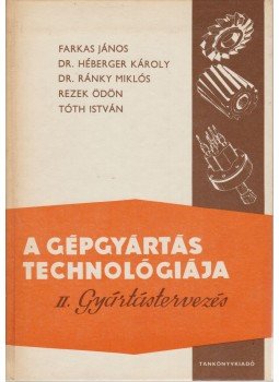 Tóth István, Farkas János, Dr. Héberger Károly, Dr. Ránky Miklós, Rezek Ödön - A gépgyártás technológiája II. Tóth István, Farkas János, Dr. Héberger Károly, Dr. Ránky Miklós, Rezek Ödön - A gépgyártás technológiája II., Budapest 1979 antikvár könyv