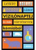 Lente Gábor - Vízilónaptej és más történetek kémiából