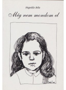 Hegedűs Béla - Még nem mondom el (dedikált) Hegedűs Béla - Még nem mondom el (dedikált), Kecskemét 2002 antikvár könyv