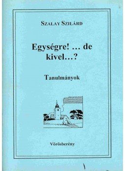 Szalay Szilárd - Egységre!... de kivel...?, Balatonalmádi-Vörösberény 1993 antikvár könyv