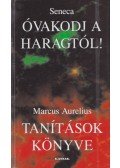 Lucius Annaeus Seneca,MARCUS AURELIUS - Óvakodj a haragtól! / Tanítások könyve