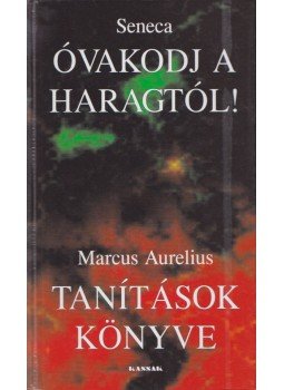 Lucius Annaeus Seneca, MARCUS AURELIUS - Óvakodj a haragtól! / Tanítások könyve Lucius Annaeus Seneca, MARCUS AURELIUS - Óvakodj a haragtól! / Tanítások könyve, 2004 antikvár könyv