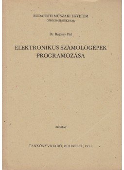 Bajcsay Pál dr. - Elektronikus számológépek programozása Bajcsay Pál dr. - Elektronikus számológépek programozása, Budapest 1975 antikvár könyv