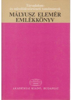 H. Balázs Éva, Fügedi Erik, Maksay Ferenc - Mályusz Elemér emlékkönyv H. Balázs Éva, Fügedi Erik, Maksay Ferenc - Mályusz Elemér emlékkönyv, Budapest 1984 antikvár könyv