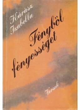 Kárász Izabella - Fényből fényességet Kárász Izabella - Fényből fényességet, Budapest 0 antikvár könyv