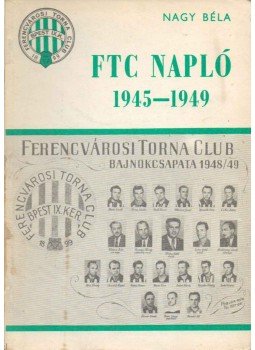 Nagy Béla - FTC napló 1945-1949 Nagy Béla - FTC napló 1945-1949, Budapest 1980 antikvár könyv