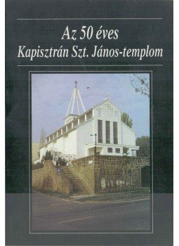 Rónay László - Az 50 éves Kapisztrán Szt. János-templom Rónay László - Az 50 éves Kapisztrán Szt. János-templom, 1999 antikvár könyv