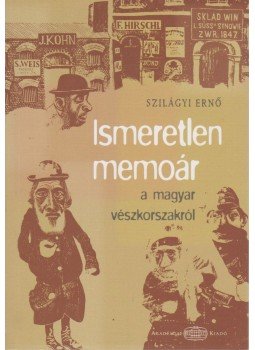 Szilágyi Ernő - Ismeretlen memoár a magyar vészkorszakról, Budapest 2005 antikvár könyv