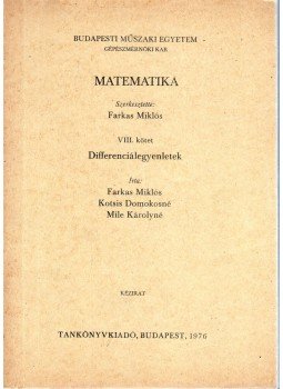 Farkas Miklós, Kotsis Domokosné, Mile Károlyné - Matematika VIII. - Differenciálegyenletek Farkas Miklós, Kotsis Domokosné, Mile Károlyné - Matematika VIII. - Differenciálegyenletek, Budapest 1976 antikvár könyv