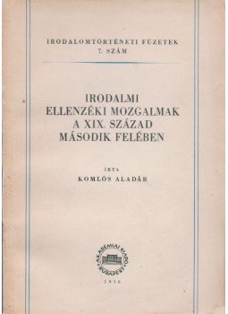 Komlós Aladár - Irodalmi ellenzéki mozgalmak a XIX. század második felében, Budapest 1956 antikvár könyv