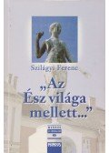 Szilágyi Ferenc - "Az ész világa mellett..."