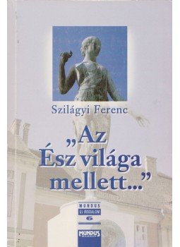 Szilágyi Ferenc - "Az ész világa mellett..." Szilágyi Ferenc - "Az ész világa mellett...", Budapest 1998 antikvár könyv