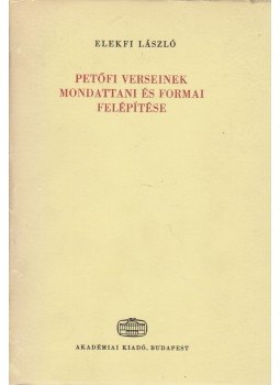 Elekfi László - Petőfi verseinek mondattani és formai felépítése Elekfi László - Petőfi verseinek mondattani és formai felépítése, Budapest 1986 antikvár könyv
