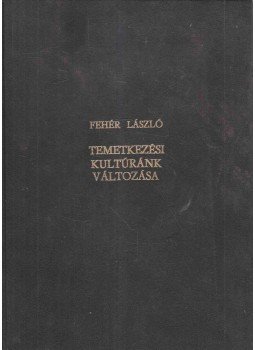 Fehér László - Temetkezési kultúránk változása,  1983 antikvár könyv