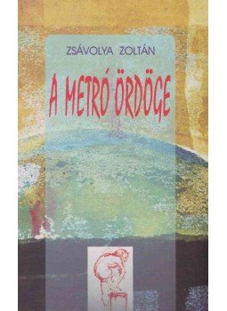 Zsávolya Zoltán - A metró ördöge Zsávolya Zoltán - A metró ördöge, Budapest 2002 antikvár könyv