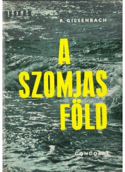 Gilsenbach, Reimar - A szomjas föld Gilsenbach, Reimar - A szomjas föld, 1964 antikvár könyv