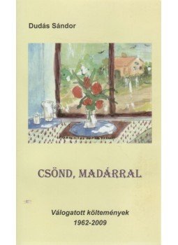 Dudás Sándor - Csönd, madárral Dudás Sándor - Csönd, madárral, Püspökladány 2009 antikvár könyv