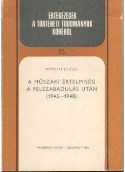 Németh József - A műszaki értelmiség a felszabadulás után (1945-1948), Budapest 1982 antikvár könyv