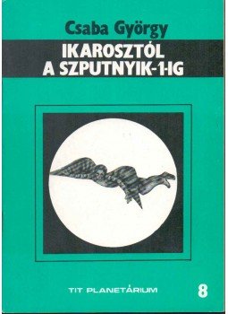 Csaba György - Ikarosztól a Szputnyik-1-ig Csaba György - Ikarosztól a Szputnyik-1-ig, 0 antikvár könyv