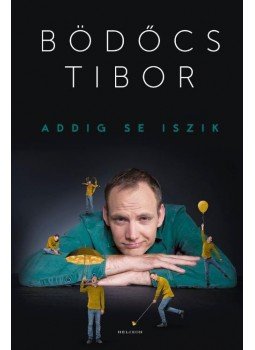 Bödőcs Tibor - Addig se iszik Bödőcs Tibor - Addig se iszik, Budapest 2017 antikvár könyv