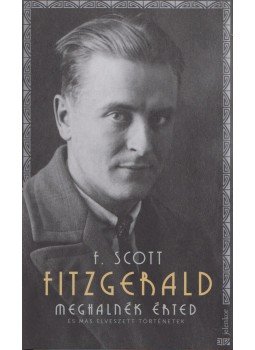 F. Scott Fitzgerald - Meghalnék érted és más elveszett történetek F. Scott Fitzgerald - Meghalnék érted és más elveszett történetek, Budapest 2017 antikvár könyv