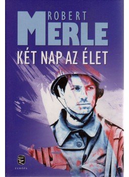Robert Merle - Két nap az élet Robert Merle - Két nap az élet, Budapest 2010 antikvár könyv