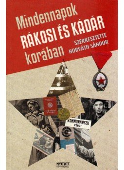 Horváth Sándor - Mindennapok Rákosi és Kádár korában Horváth Sándor - Mindennapok Rákosi és Kádár korában, Budapest 2008 antikvár könyv
