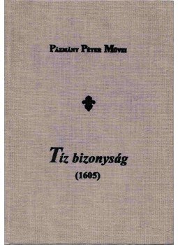 Pázmány Péter - Tíz bizonyság (1605) Pázmány Péter - Tíz bizonyság (1605), Budapest 2001 antikvár könyv