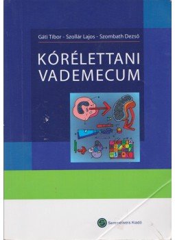 Gáti Tibor, Szollár Lajos, Szombath Dezső - Kórélettani Vademecum, Budapest 2008 antikvár könyv