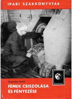 Orgovány László - Fémek csiszolása és fényezése Orgovány László - Fémek csiszolása és fényezése, Budapest 1965 antikvár könyv