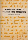 Dévényi Kinga,Iványi Tamás - "Kiszáradt a toll..." - Az arab írás története