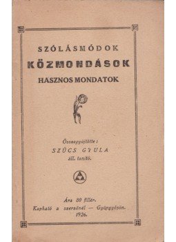Szűcs Gyula - Szólásmódok közmondások hasznos mondatok Szűcs Gyula - Szólásmódok közmondások hasznos mondatok, Gyöngyös 1926 antikvár könyv